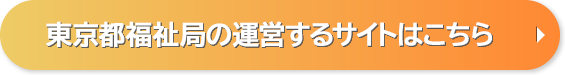 東京都福祉局の運営するサイトはこちら
